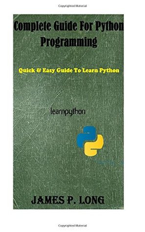 Read Online Complete Guide For Python Programming: Quick & Easy Guide To Learn Python - James P. Long | ePub