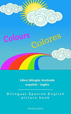Download Colores - Colours: English-Spanish picture book / Libro ilustrado bilingüe (English-Spanish picture books / Libros ilustrados bilingües 1) - María Seco | ePub