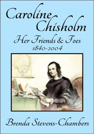 Download Caroline Chisholm - Her Friends & Foes - 1840-2004 - Brenda Stevens-Chambers | ePub
