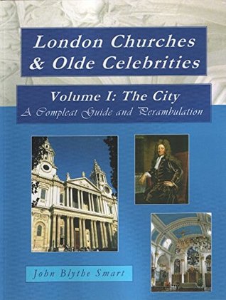 Full Download London Churches & Olde Celebrities Volume I: The City: A compleat guide and perambulation - John Blythe Smart file in PDF