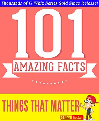 Read Online Things That Matter - 101 Amazing Facts You Didn't Know: #1 Fun Facts & Trivia Tidbits - G. Whiz | PDF
