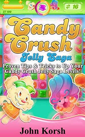 Read Candy Crush Jelly Saga: Proven Tips & Tricks to Up Your Candy Crush Jelly Saga Levels! - John Korsh | PDF