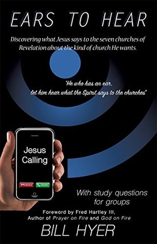 Read Online Ears to Hear: Discovering what Jesus says to the seven churches of Revelation about the kind of church He wants - Bill Hyer | ePub