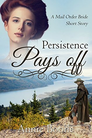 Read Online Persistence Pays Off (Mail Order Bride Short Stories Book 9) - Annie Boone file in PDF