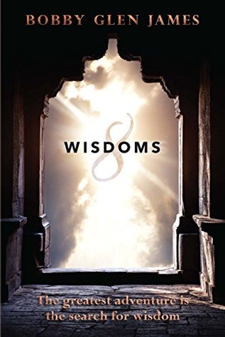 Read Online 8 Wisdoms: The greatest adventure is the search for wisdom - Bobby Glen James file in ePub