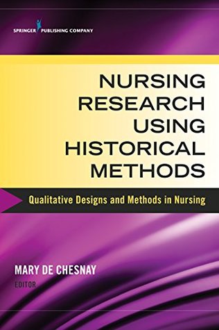 Full Download Nursing Research Using Historical Methods: Qualitative Designs and Methods in Nursing - Mary de Chesnay | ePub