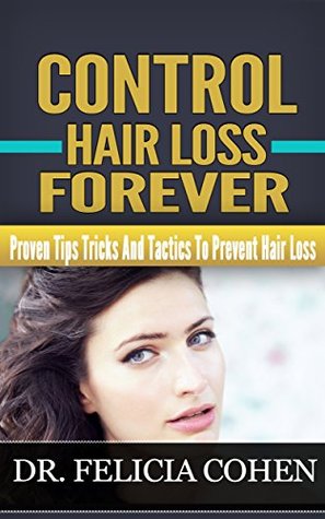 Download CONTROL HAIR LOSS FOREVER: Proven Tips, Tricks And Tactics To Prevent Hair Loss - Dr. Felicia Cohen file in PDF