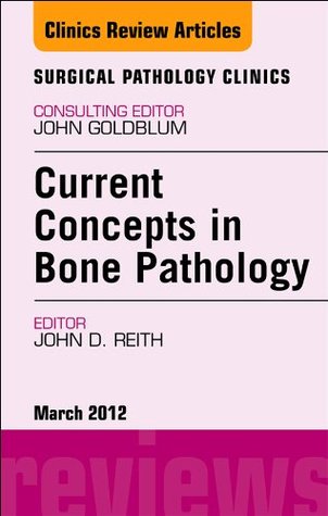 Read Online Current Concepts in Bone Pathology, An Issue of Surgical Pathology Clinics (The Clinics: Internal Medicine) - John D. Reith | ePub
