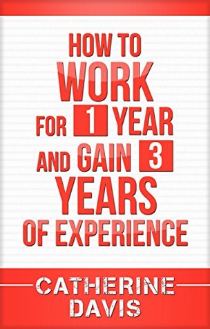 Download How to Work for 1 year and Gain 3 Years of Experience - Catherine Davis | ePub
