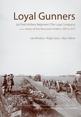 Download Loyal Gunners: 3rd Field Artillery Regiment (the Loyal Company) and the History of New Brunswick's Artillery, 1893-2012 - Lee Windsor | PDF