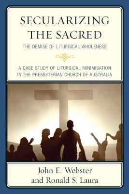Full Download Secularizing the Sacred: The Demise of Liturgical Wholeness - John E. Webster | PDF