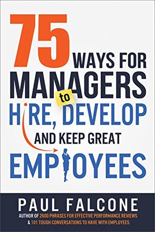 Full Download 75 Ways for Managers to Hire, Develop, and Keep Great Employees - Paul Falcone | ePub