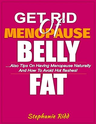 Read Get Rid of Menopause Belly Fat- Also Tips On Having Menopause Naturally and How to Avoid Hot Flashes! - Stephanie Ridd | ePub