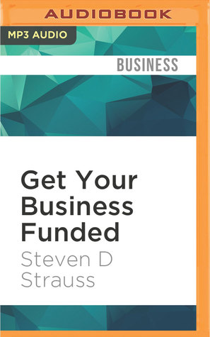 Download Get Your Business Funded: Creative Methods for Getting the Money You Need - Steven D. Strauss file in PDF
