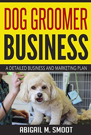 Download Dog Groomer Business: A Detailed Business and Marketing Plan - Abigail M. Smoot file in PDF