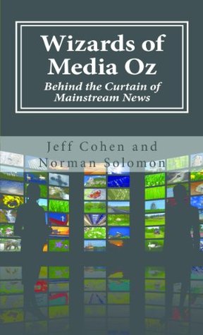 Full Download Wizards of Media Oz: Behind the Curtain of Mainstream News - Jeff Cohen | PDF