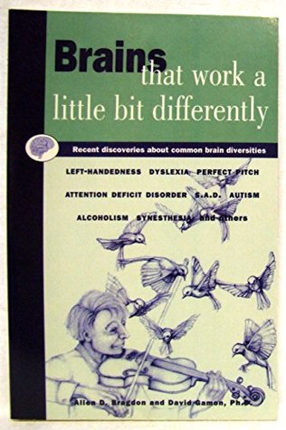 Full Download BRAINS THAT WORK A LITTLE BIT DIFFERENTLY: Recent Discoveries About Common Brain Diversities - Left-Handedness, Dyslexia, Perfect Pitch, Attention Deficit Disorder, S.A.D., Autism, Alcoholism, Synesthesia and others - Allen D.; Gamon, David Bragdon file in PDF