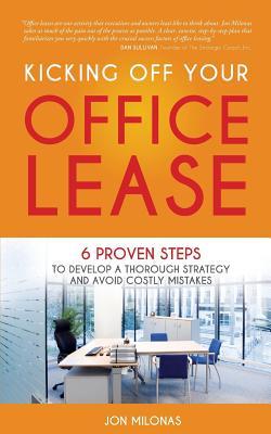 Read Kicking Off Your Office Lease: 6 Proven Steps to Develop a Thorough Strategy and Avoid Costly Mistakes - Jon Milonas file in ePub