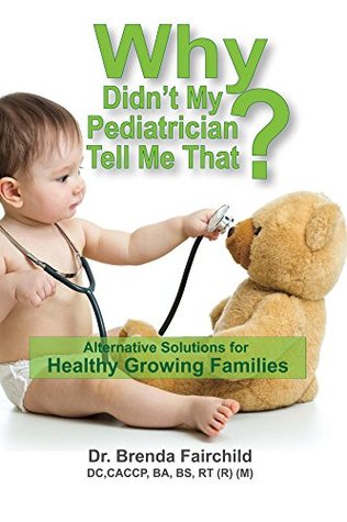 Download Why Didn't My Pediatrician Tell Me That?: Alternative Solutions for Healthy Growing Families - Brenda Fairchild DC CACCP | PDF