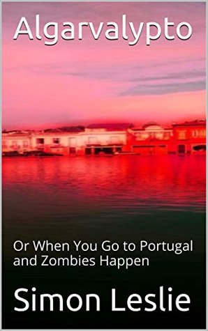 Full Download Algarvalypto: Or When You Go to Portugal and Zombies Happen - Simon Leslie file in PDF