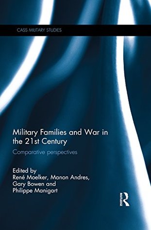 Read Military Families and War in the 21st Century: Comparative perspectives (Cass Military Studies) - René Moelker file in PDF