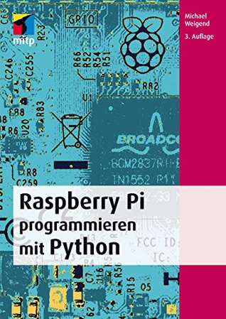 Read Online Raspberry Pi programmieren mit Python (mitp Professional) - Michael Weigend | PDF