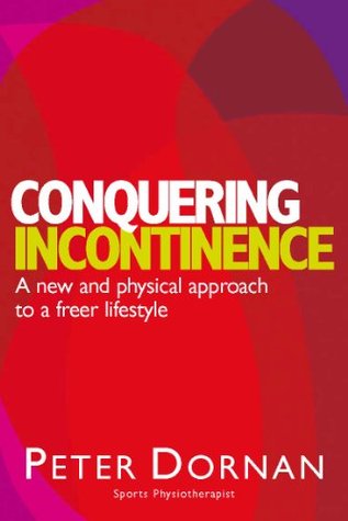 Read Online Conquering Incontinence: A New and Physical Approach to a Freer Lifestyle - Peter Dornan | ePub