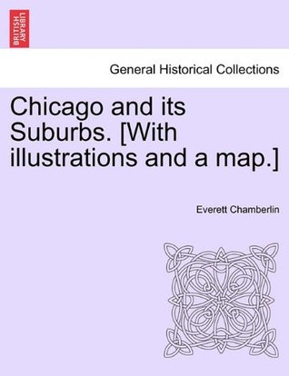 Read Online Chicago and its Suburbs. [With illustrations and a map.] - Everett Chamberlin | PDF