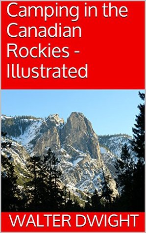 Full Download Camping in the Canadian Rockies - Illustrated - Walter Dwight file in ePub