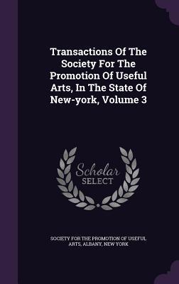 Download Transactions of the Society for the Promotion of Useful Arts, in the State of New-York, Volume 3 - Society for the Promotion of Useful Arts file in ePub