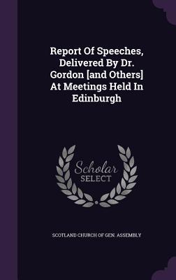 Full Download Report of Speeches, Delivered by Dr. Gordon [And Others] at Meetings Held in Edinburgh - Church of Scotland file in PDF