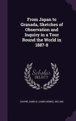 Read From Japan to Granada, Sketches of Observation and Inquiry in a Tour Round the World in 1887-8 - James H. Chapin | ePub