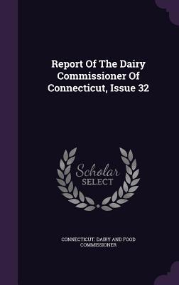 Full Download Report of the Dairy Commissioner of Connecticut, Issue 32 - Connecticut Dairy and Food Commissioner | PDF