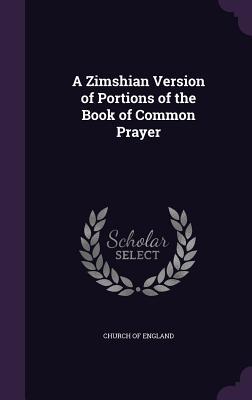 Read Online A Zimshian Version of Portions of the Book of Common Prayer - Church of England file in PDF