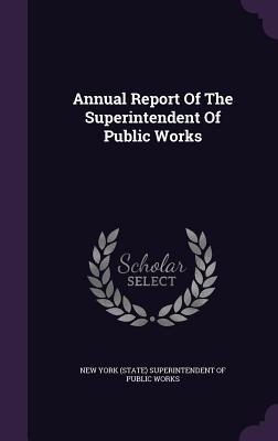 Read Annual Report of the Superintendent of Public Works - New York (State) Superintendent of Publi | ePub