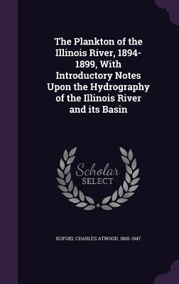 Read The Plankton of the Illinois River, 1894-1899, with Introductory Notes Upon the Hydrography of the Illinois River and Its Basin - Charles A. Kofoid | ePub