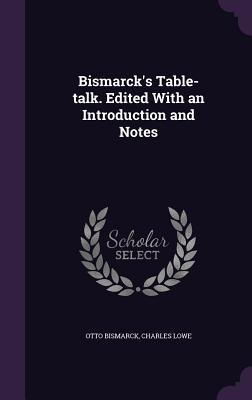 Full Download Bismarck's Table-Talk. Edited with an Introduction and Notes - Otto von Bismarck | PDF