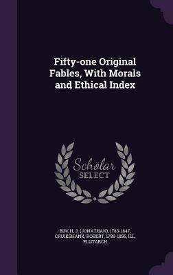 Read Online Fifty-One Original Fables, with Morals and Ethical Index - Jonathan Birch file in PDF