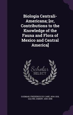 Read Biologia Centrali-Americana; [Or, Contributions to the Knowledge of the Fauna and Flora of Mexico and Central America] - Frederick Du Cane Godman file in ePub
