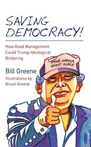 Read Saving Democracy!: How Good Management Could Trump Ideological Bickering - Bill Greene | PDF