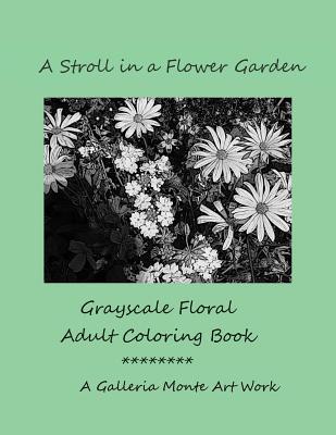 Read Online A Stroll in a Flower Garden: Grayscale Floral Adult Coloring Book - MR Joseph L Montefinese | ePub