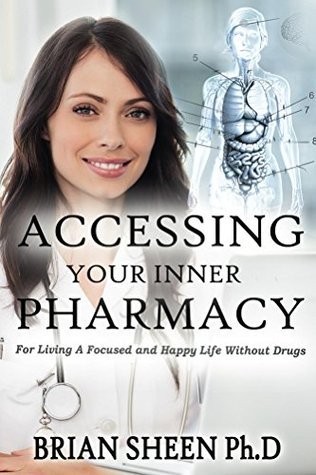 Read Accessing Your Inner Pharmacy: For Living a Focused and Happy Life Without Drugs - Brian Sheen file in ePub