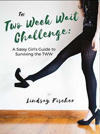 Download The Two Week Wait Challenge: A Sassy Girl's Guide to Surviving the TWW - Lindsay Fischer | ePub