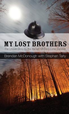 Read Online My Lost Brothers: The Untold Story by the Yarnell Hill Fire's Lone Survivor - Brendan McDonough | PDF