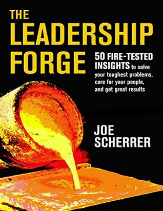 Download The Leadership Forge: 50 Fire-Tested Insights to Solve Your Toughest Problems, Care for Your People, and Get Great Results - Joe Scherrer file in ePub