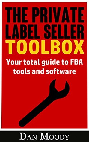 Full Download The Private Label Seller Toolbox - No Affiliate Links! Reviews, Breakdowns and Comparisons of All the Tools and Software you Need: Your total guide to  software (Private Label University Book 3) - Dan Moody | ePub