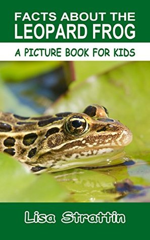 Read Online Facts About The Leopard Frog (A Picture Book For Kids 107) - Lisa Strattin | ePub