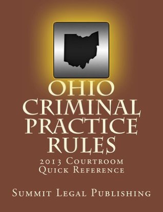 Read Ohio Criminal Practice Rules Courtroom Quick Reference: 2013 - Summit Legal Publishing file in PDF