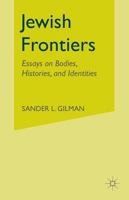 Read Jewish Frontiers: Essays on Bodies, Histories, and Identities - Sander L. Gilman | PDF