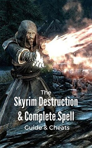 Read Online The NEW Complete Guide to: Skyrim Destruction & Complete Spell Game Cheats AND Guide with Tips & Tricks, Strategy, Walkthrough, Secrets, Download the game, Codes, Gameplay and MORE! - Storyville Books | PDF